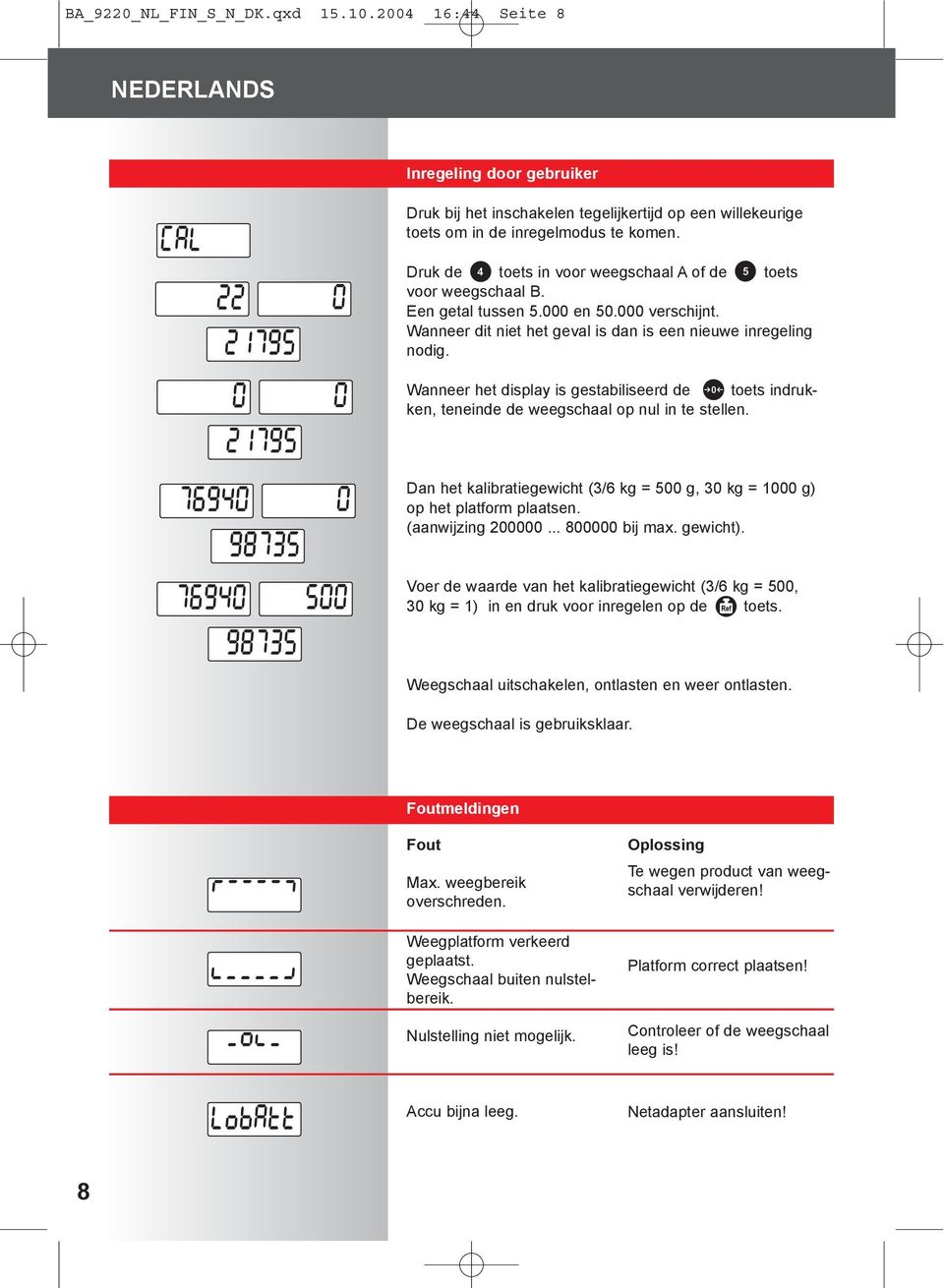 Wanneer het display is gestabiliseerd de toets indrukken, teneinde de weegschaal op nul in te stellen. Dan het kalibratiegewicht (3/6 kg = 500 g, 30 kg = 1000 g) op het platform plaatsen.