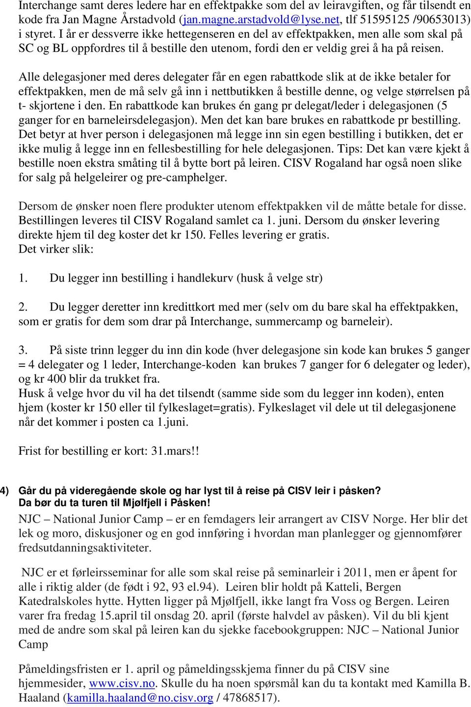 Alle delegasjoner med deres delegater får en egen rabattkode slik at de ikke betaler for effektpakken, men de må selv gå inn i nettbutikken å bestille denne, og velge størrelsen på t- skjortene i den.