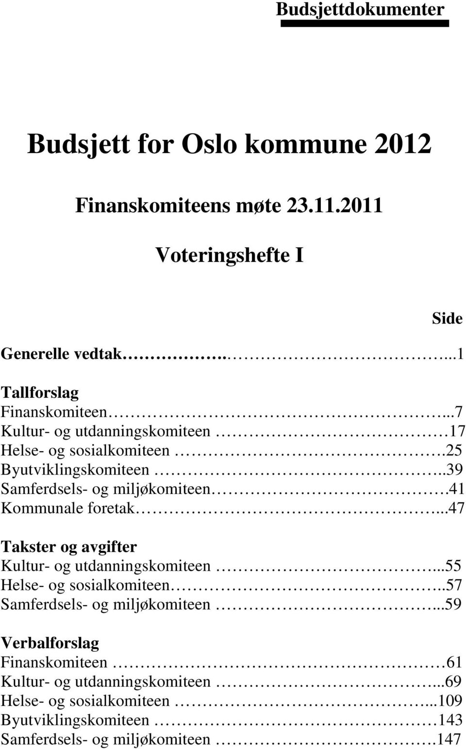 .39 Samferdsels- og miljøkomiteen.41 Kommunale foretak...47 Takster og avgifter Kultur- og utdanningskomiteen...55 Helse- og sosialkomiteen.