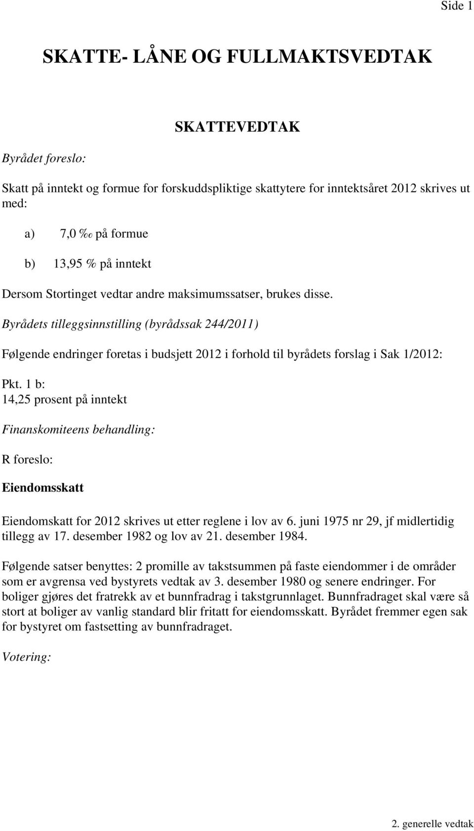 Byrådets tilleggsinnstilling (byrådssak 244/2011) Følgende endringer foretas i budsjett 2012 i forhold til byrådets forslag i Sak 1/2012: Pkt.