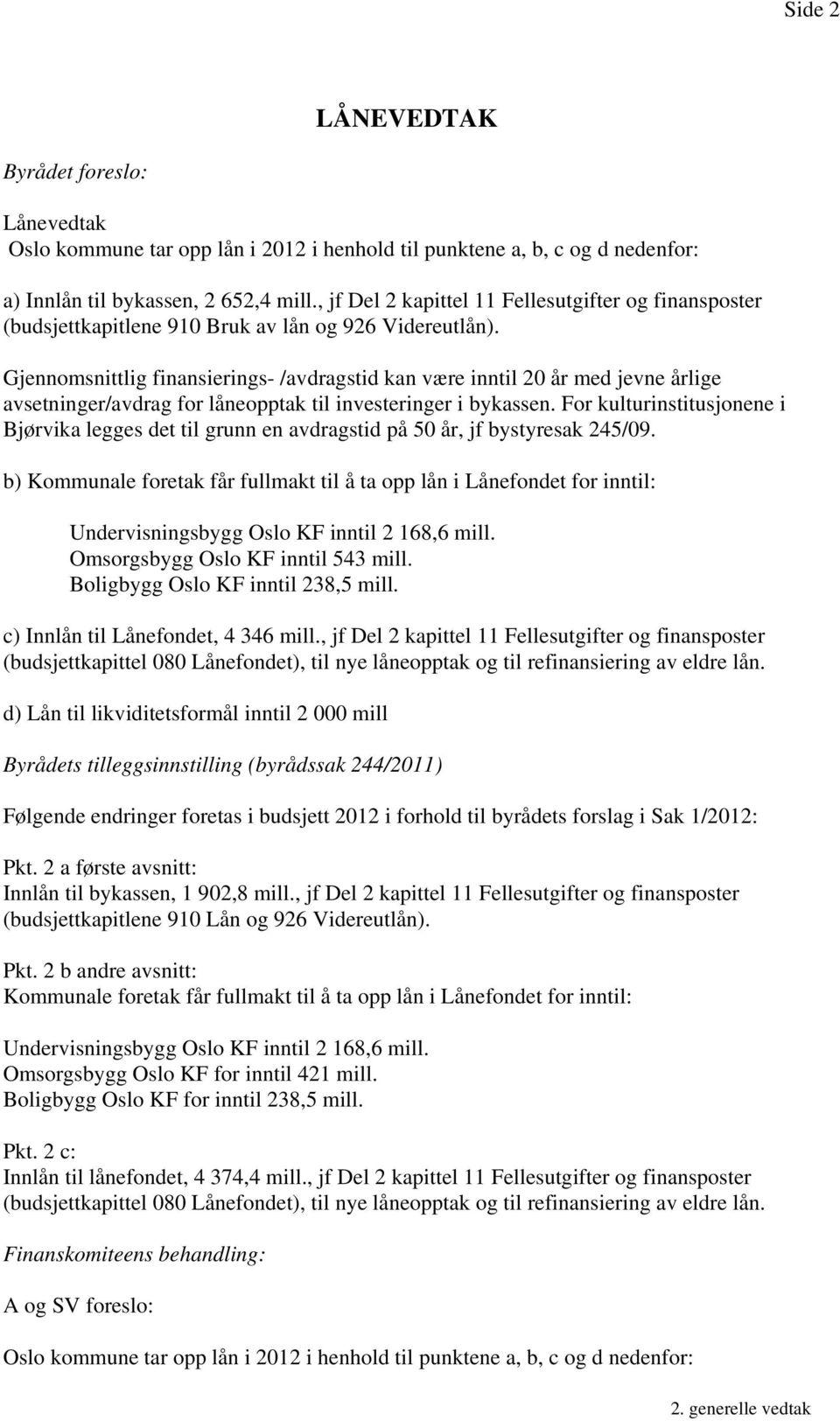 Gjennomsnittlig finansierings- /avdragstid kan være inntil 20 år med jevne årlige avsetninger/avdrag for låneopptak til investeringer i bykassen.