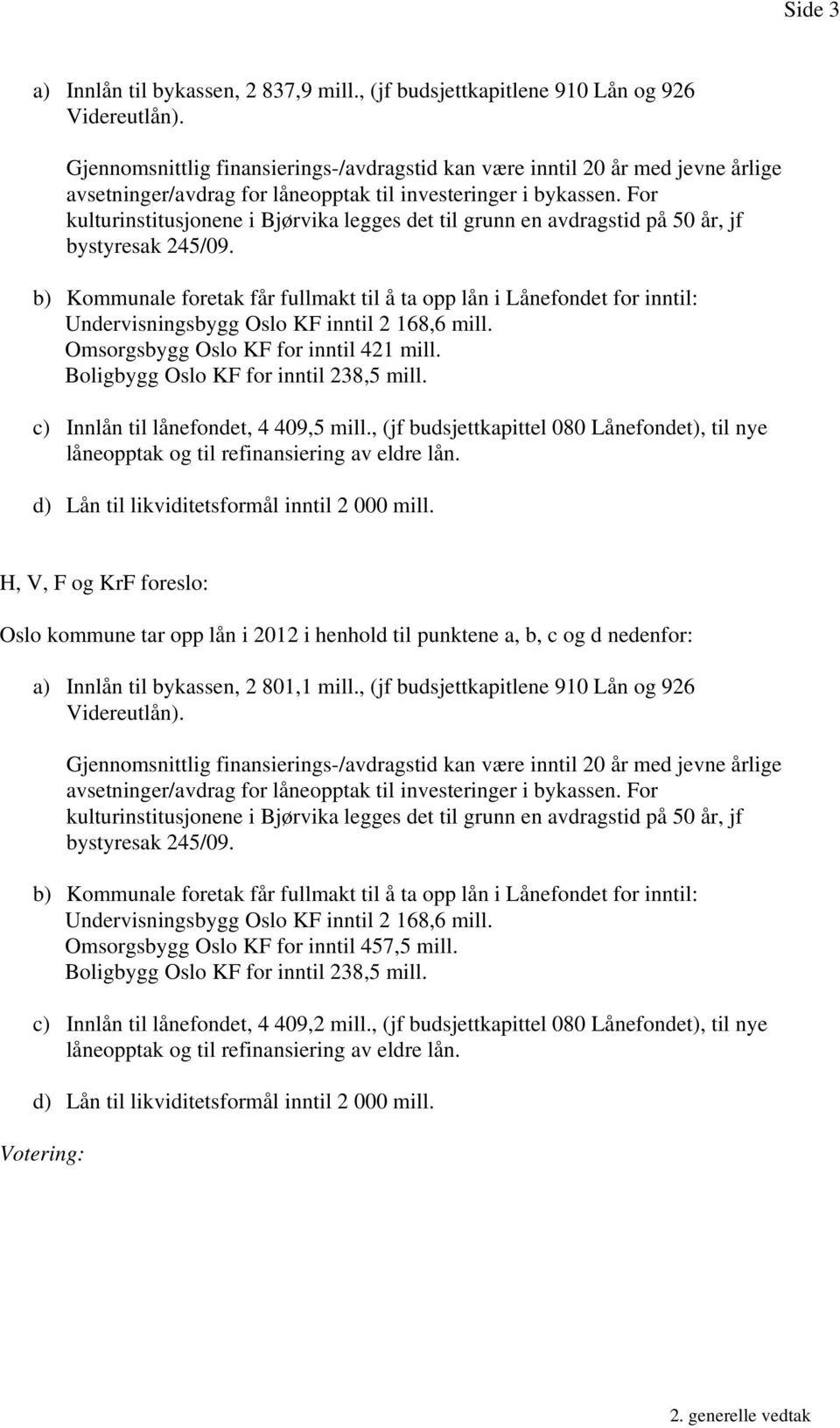 For kulturinstitusjonene i Bjørvika legges det til grunn en avdragstid på 50 år, jf bystyresak 245/09.