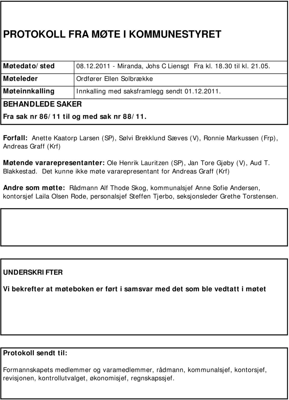 Forfall: Anette Kaatorp Larsen (SP), Sølvi Brekklund Sæves (V), Ronnie Markussen (Frp), Andreas Graff (Krf) Møtende vararepresentanter: Ole Henrik Lauritzen (SP), Jan Tore Gjøby (V), Aud T.