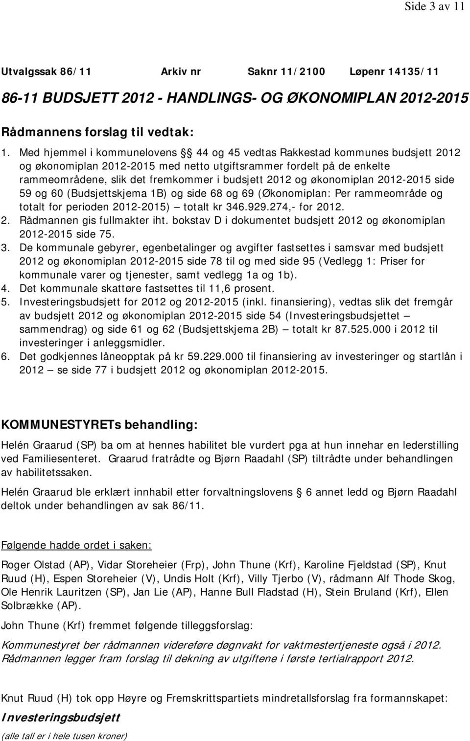 og økonomiplan 2012-2015 side 59 og 60 (Budsjettskjema 1B) og side 68 og 69 (Økonomiplan: Per rammeområde og totalt for perioden 2012-2015) totalt kr 346.929.274,- for 2012. 2. Rådmannen gis fullmakter iht.