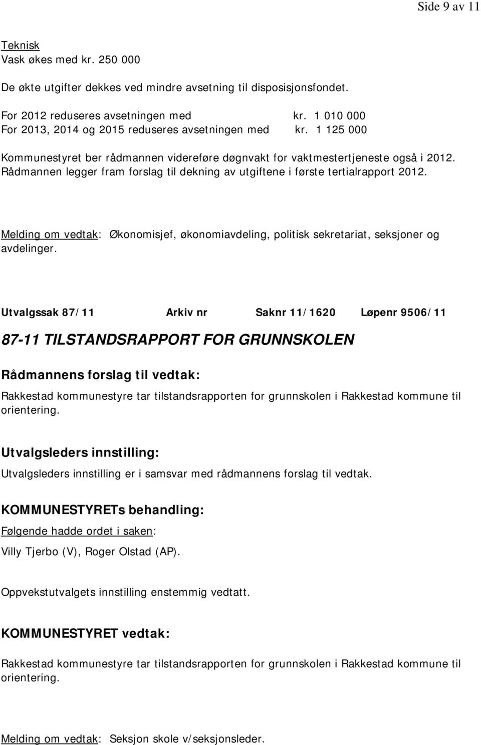 Rådmannen legger fram forslag til dekning av utgiftene i første tertialrapport 2012. Melding om vedtak: Økonomisjef, økonomiavdeling, politisk sekretariat, seksjoner og avdelinger.