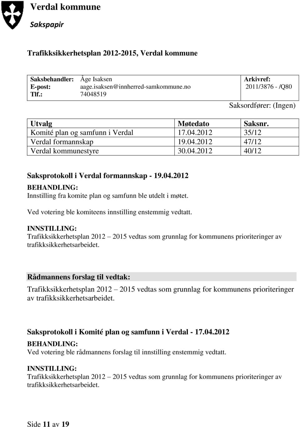 04.2012 BEHANDLING: Innstilling fra komite plan og samfunn ble utdelt i møtet. Ved votering ble komiteens innstilling enstemmig vedtatt.