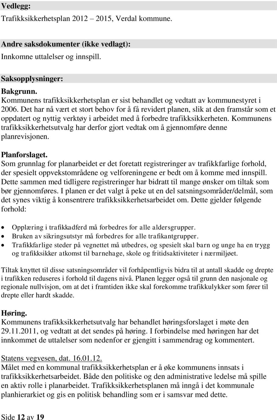 Det har nå vært et stort behov for å få revidert planen, slik at den framstår som et oppdatert og nyttig verktøy i arbeidet med å forbedre trafikksikkerheten.