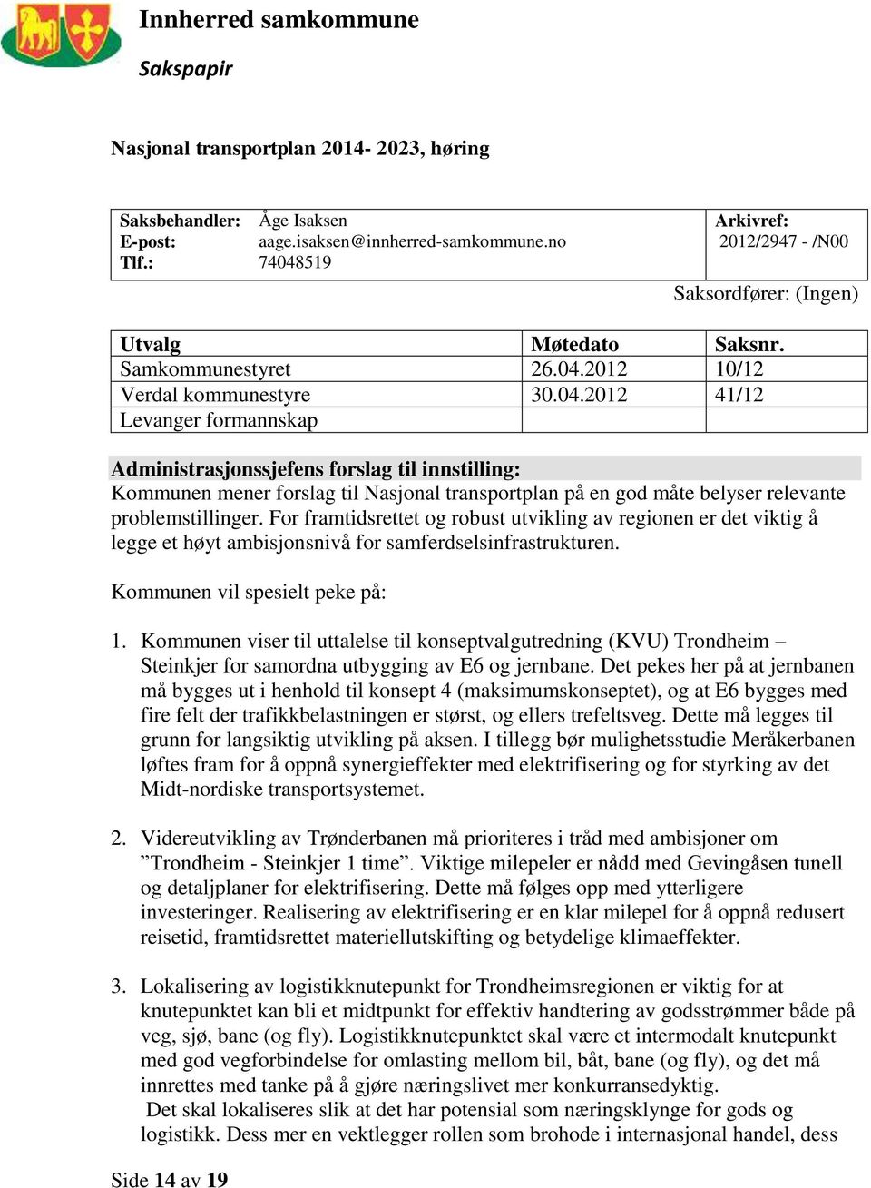 For framtidsrettet og robust utvikling av regionen er det viktig å legge et høyt ambisjonsnivå for samferdselsinfrastrukturen. Kommunen vil spesielt peke på: 1.