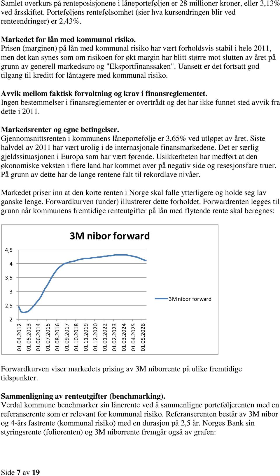 Prisen (marginen) på lån med kommunal risiko har vært forholdsvis stabil i hele 2011, men det kan synes som om risikoen for økt margin har blitt større mot slutten av året på grunn av generell