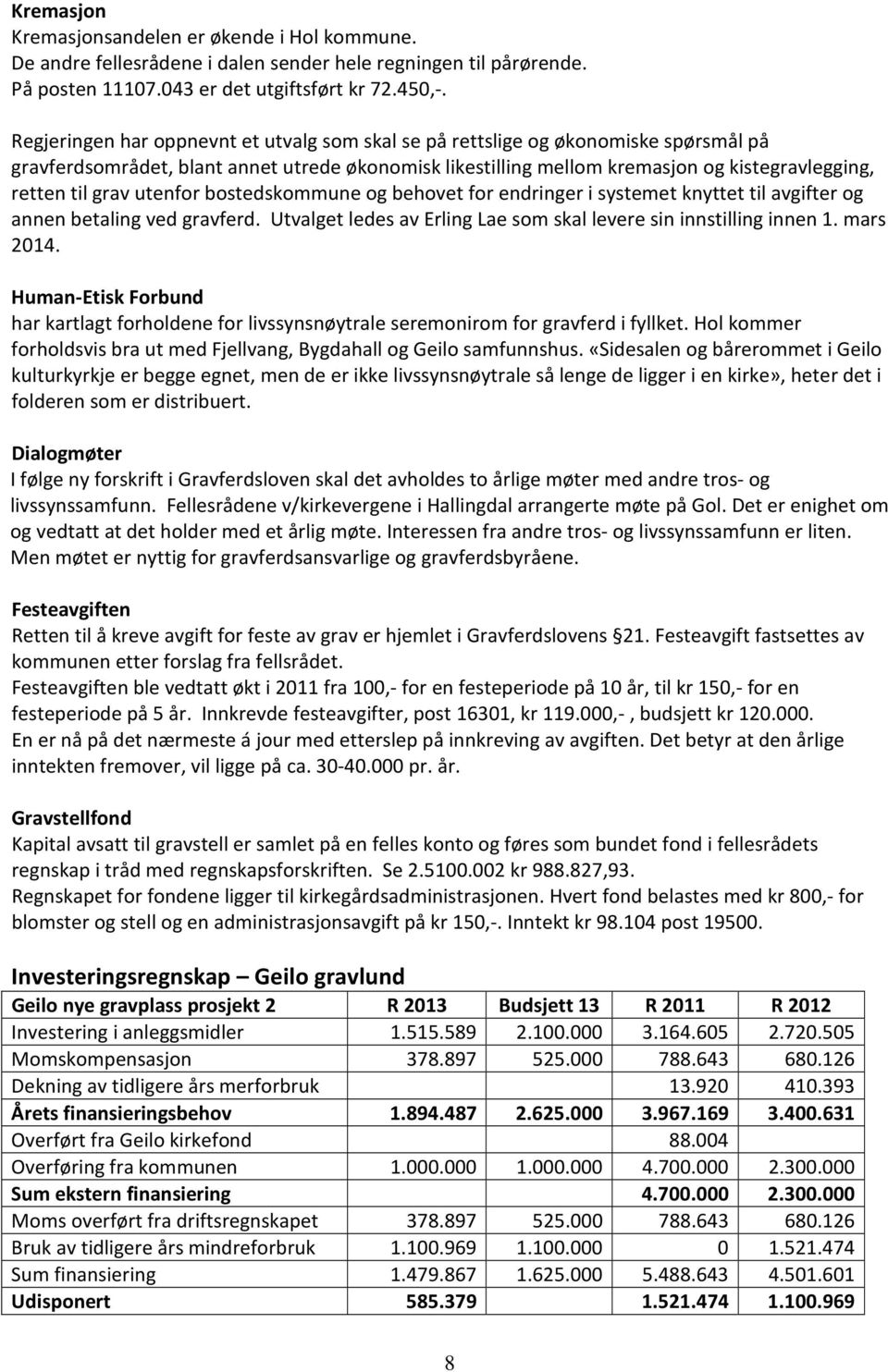 utenfor bostedskommune og behovet for endringer i systemet knyttet til avgifter og annen betaling ved gravferd. Utvalget ledes av Erling Lae som skal levere sin innstilling innen 1. mars 2014.