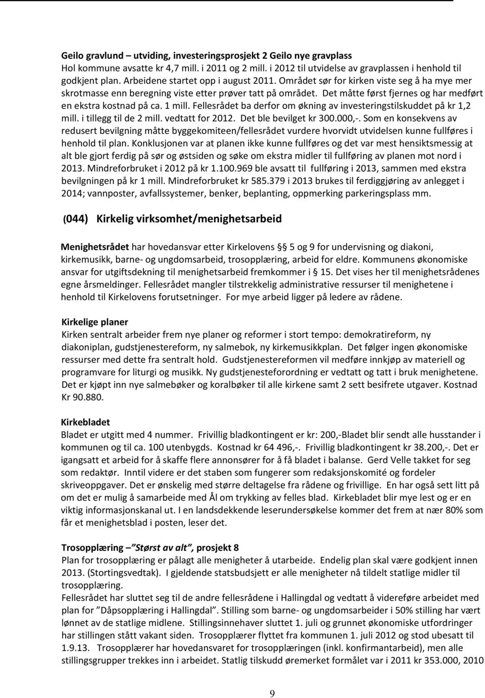 Det måtte først fjernes og har medført en ekstra kostnad på ca. 1 mill. Fellesrådet ba derfor om økning av investeringstilskuddet på kr 1,2 mill. i tillegg til de 2 mill. vedtatt for 2012.