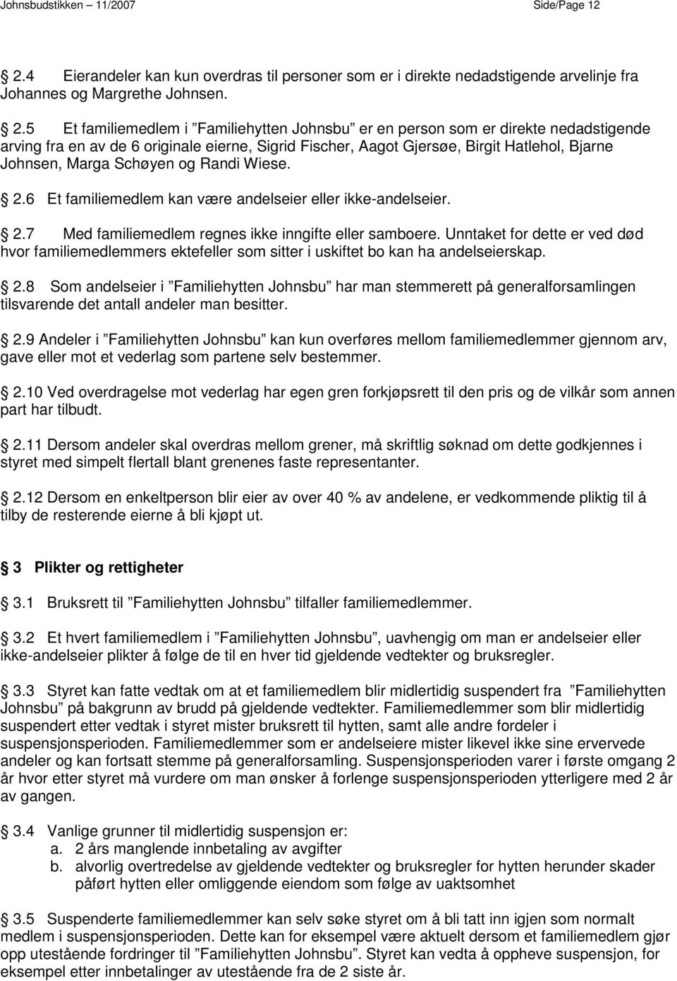 5 Et familiemedlem i Familiehytten Johnsbu er en person som er direkte nedadstigende arving fra en av de 6 originale eierne, Sigrid Fischer, Aagot Gjersøe, Birgit Hatlehol, Bjarne Johnsen, Marga