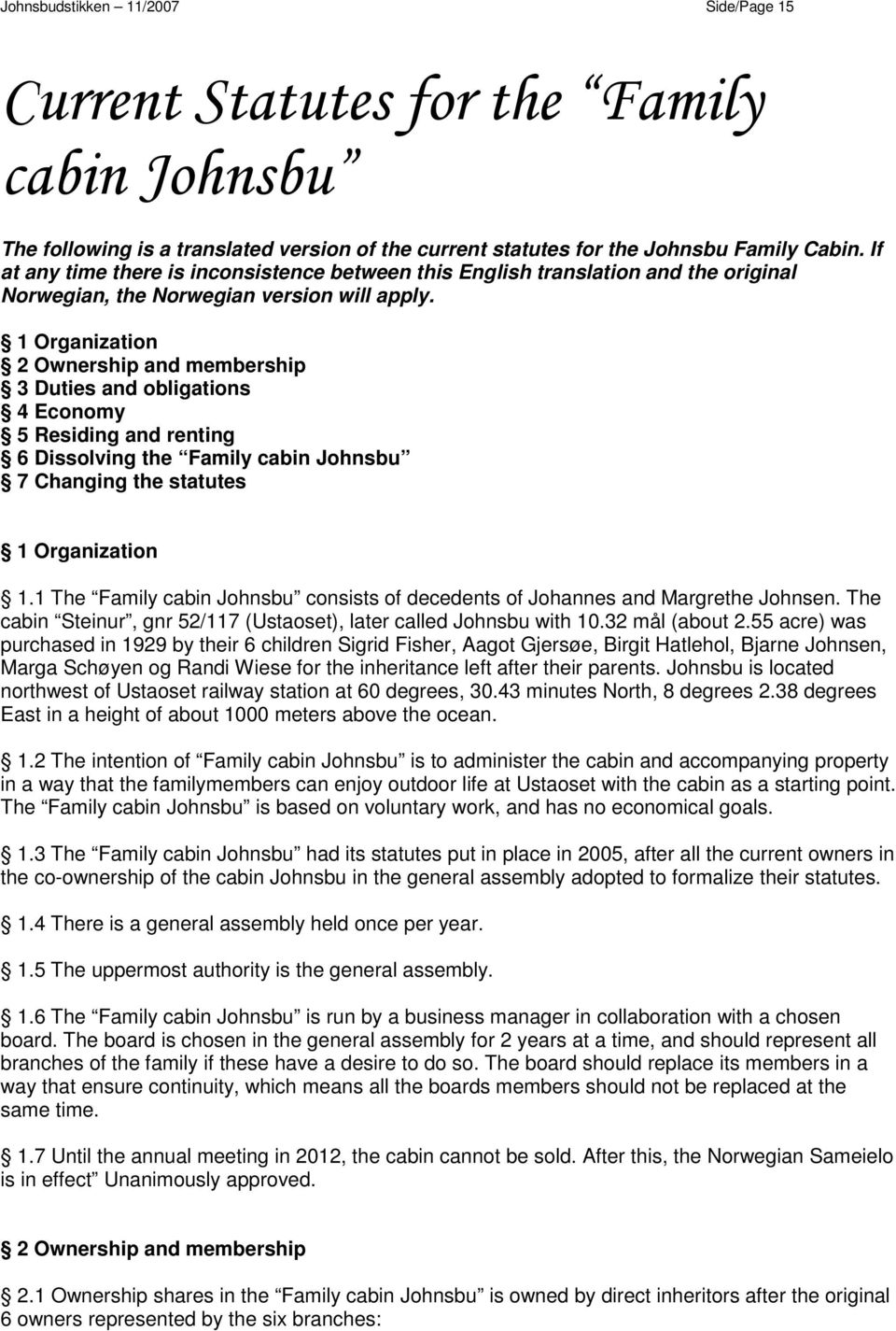 1 Organization 2 Ownership and membership 3 Duties and obligations 4 Economy 5 Residing and renting 6 Dissolving the Family cabin Johnsbu 7 Changing the statutes 1 Organization 1.