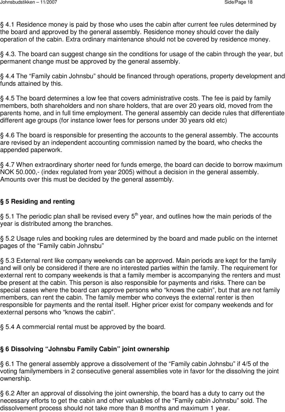 The board can suggest change sin the conditions for usage of the cabin through the year, but permanent change must be approved by the general assembly. 4.