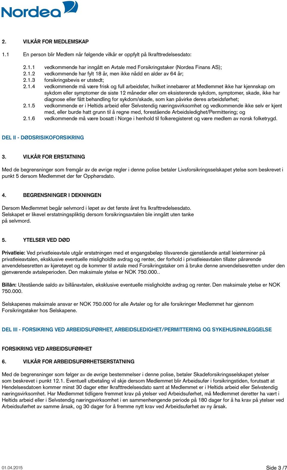 eksisterende sykdom, symptomer, skade, ikke har diagnose eller fått behandling for sykdom/skade, som kan påvirke deres arbeidsførhet; 2.1.