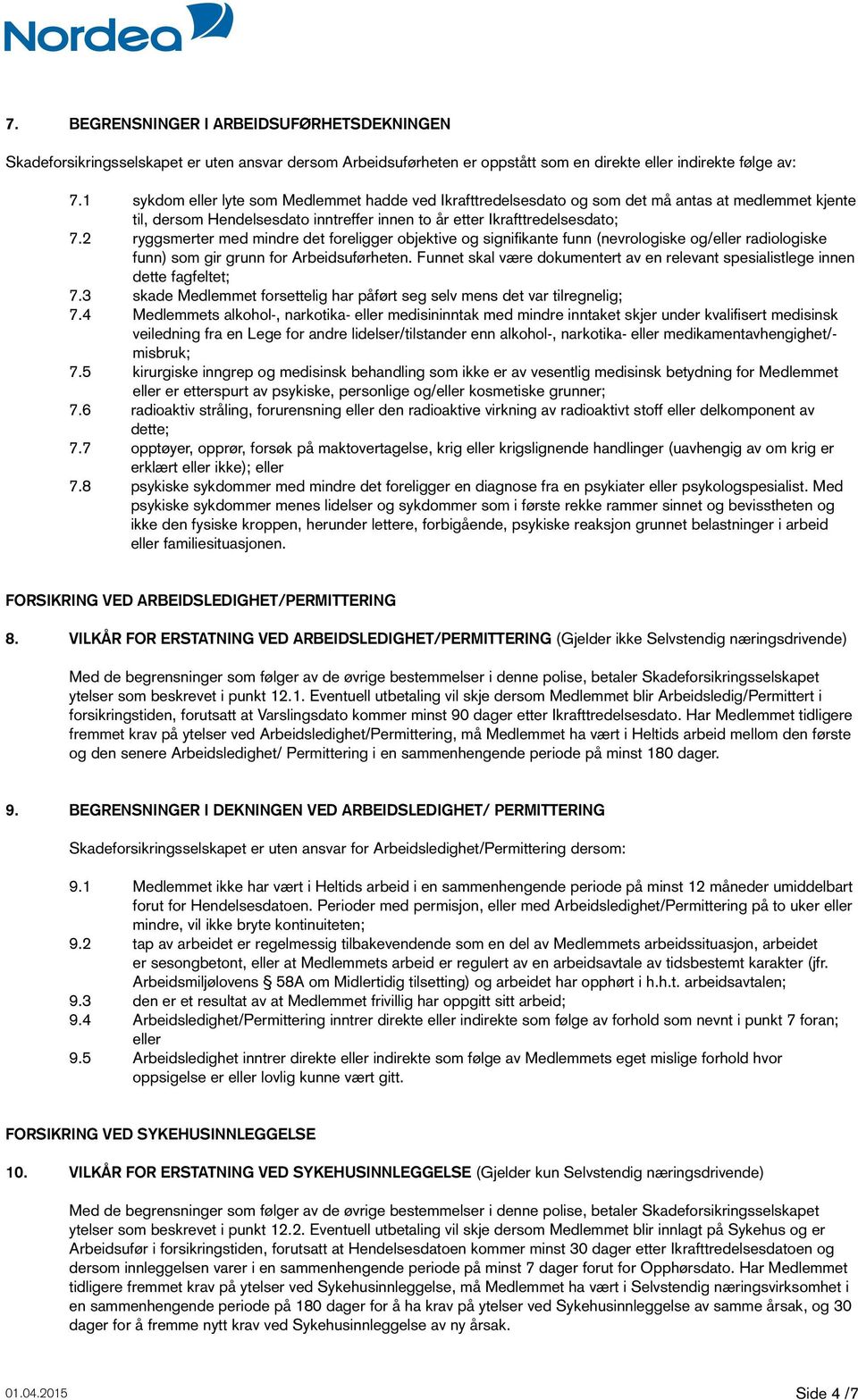 2 ryggsmerter med mindre det foreligger objektive og signifikante funn (nevrologiske og/eller radiologiske funn) som gir grunn for Arbeidsuførheten.