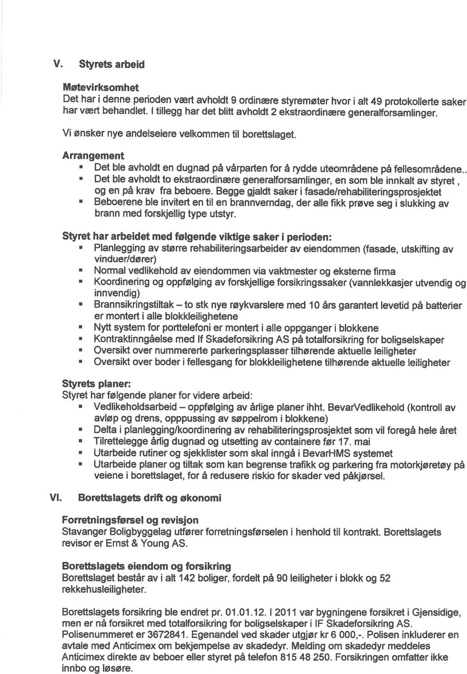 . Det ble avholdt to ekstraordinære generalforsamlinger, en som ble innkalt av styret, og en på krav fra beboere.