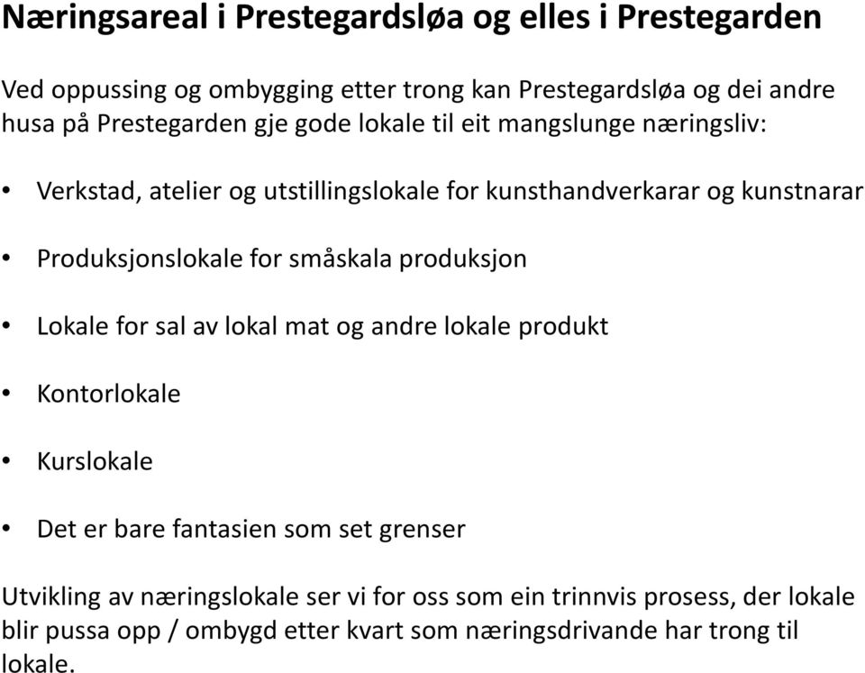 Produksjonslokale for småskala produksjon Lokale for sal av lokal mat og andre lokale produkt Kontorlokale Kurslokale Det er bare fantasien som