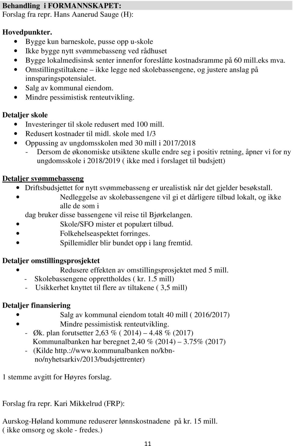 Omstillingstiltakene ikke legge ned skolebassengene, og justere anslag på innsparingspotensialet. Salg av kommunal eiendom. Mindre pessimistisk renteutvikling.