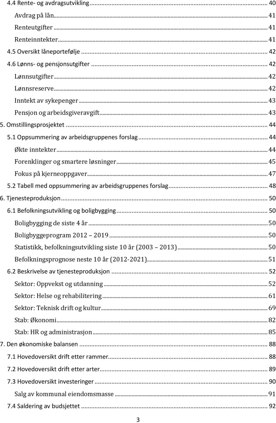 .. 44 Forenklinger og smartere løsninger... 45 Fokus på kjerneoppgaver... 47 5.2 Tabell med oppsummering av arbeidsgruppenes forslag... 48 6. Tjenesteproduksjon... 50 6.