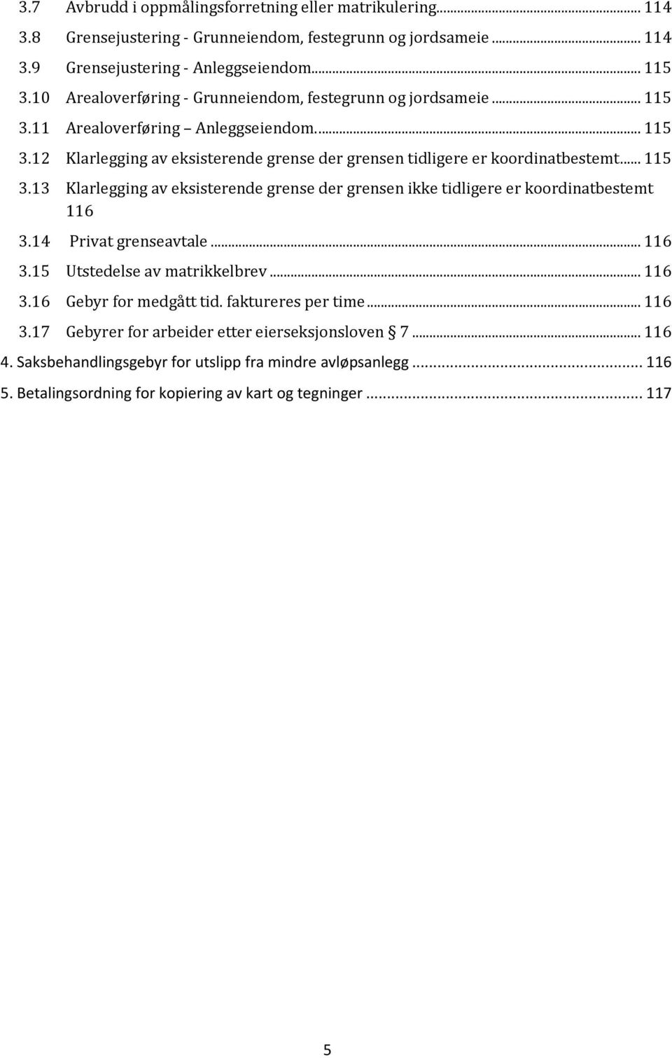 .. 115 3.13 Klarlegging av eksisterende grense der grensen ikke tidligere er koordinatbestemt 116 3.14 Privat grenseavtale... 116 3.15 Utstedelse av matrikkelbrev... 116 3.16 Gebyr for medgått tid.