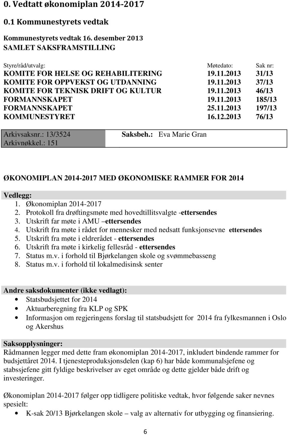 2013 76/13 Arkivsaksnr.: 13/3524 Arkivnøkkel.: 151 Saksbeh.: Eva Marie Gran ØKONOMIPLAN 2014-2017 MED ØKONOMISKE RAMMER FOR 2014 Vedlegg: 1. Økonomiplan 2014-2017 2.