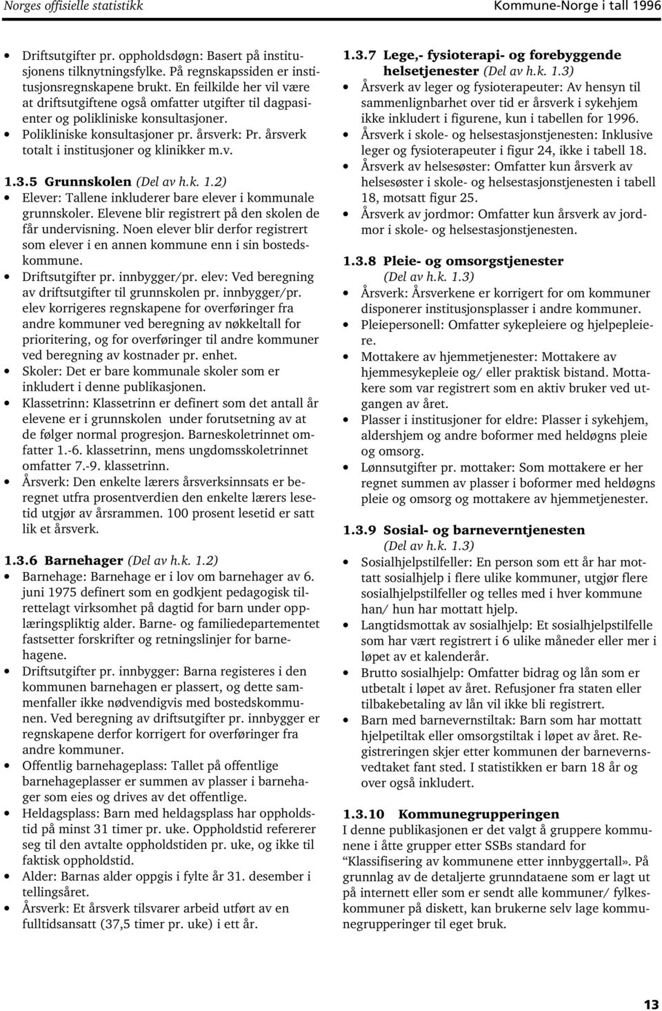 årsverk totalt i institusjoner og klinikker m.v. 1.3.5 Grunnskolen (Del av h.k. 1.2) = Elever: Tallene inkluderer bare elever i kommunale grunnskoler.