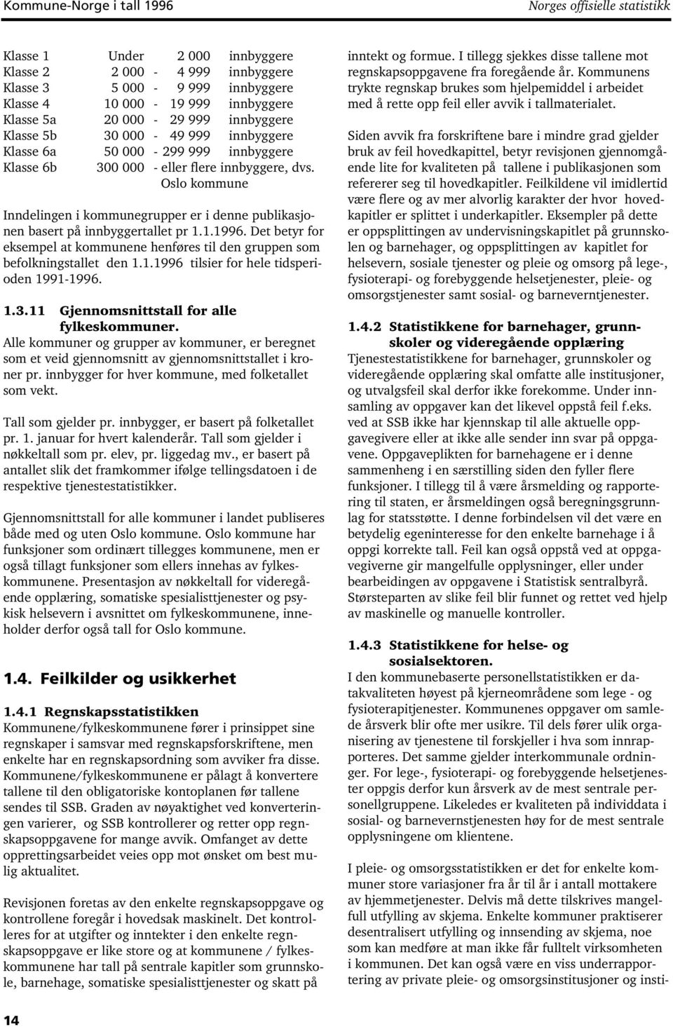 Oslo kommune Inndelingen i kommunegrupper er i denne publikasjonen basert på innbyggertallet pr 1.1.1996. Det betyr for eksempel at kommunene henføres til den gruppen som befolkningstallet den 1.1.1996 tilsier for hele tidsperioden 1991-1996.