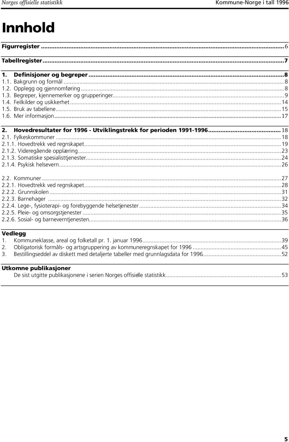 Hovedresultater for 1996 - Utviklingstrekk for perioden 1991-1996... 18 2.1. Fylkeskommuner...18 2.1.1. Hovedtrekk ved regnskapet...19 2.1.2. Videregående opplæring...23 