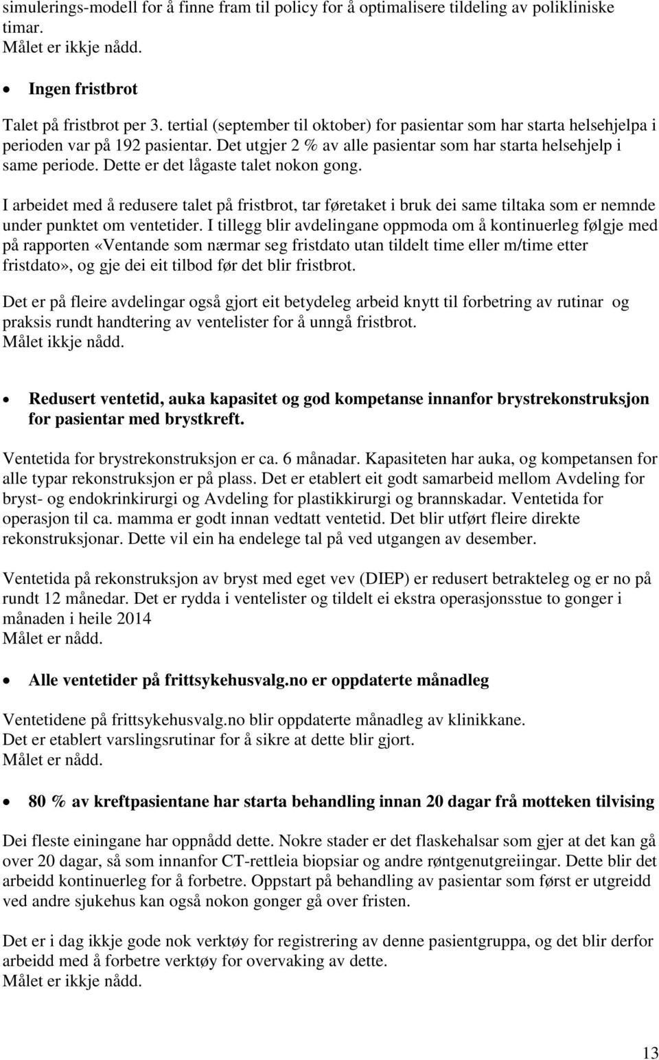 Dette er det lågaste talet nokon gong. I arbeidet med å redusere talet på fristbrot, tar føretaket i bruk dei same tiltaka som er nemnde under punktet om ventetider.