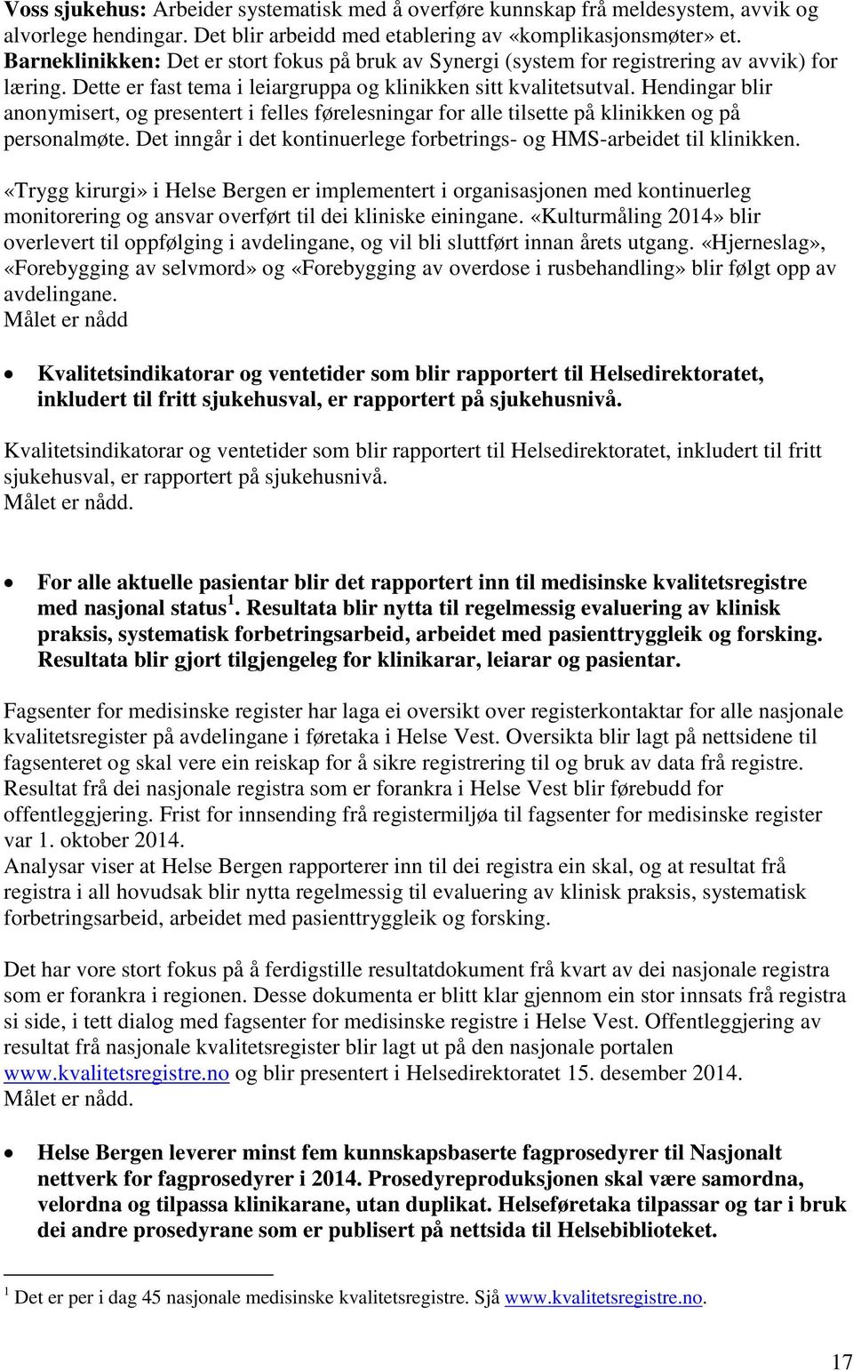 Hendingar blir anonymisert, og presentert i felles førelesningar for alle tilsette på klinikken og på personalmøte. Det inngår i det kontinuerlege forbetrings- og HMS-arbeidet til klinikken.