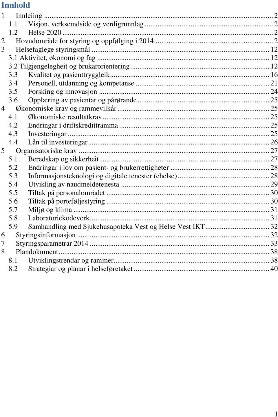6 Opplæring av pasientar og pårørande... 25 4 Økonomiske krav og rammevilkår... 25 4.1 Økonomiske resultatkrav... 25 4.2 Endringar i driftskredittramma... 25 4.3 Investeringar... 25 4.4 Lån til investeringar.
