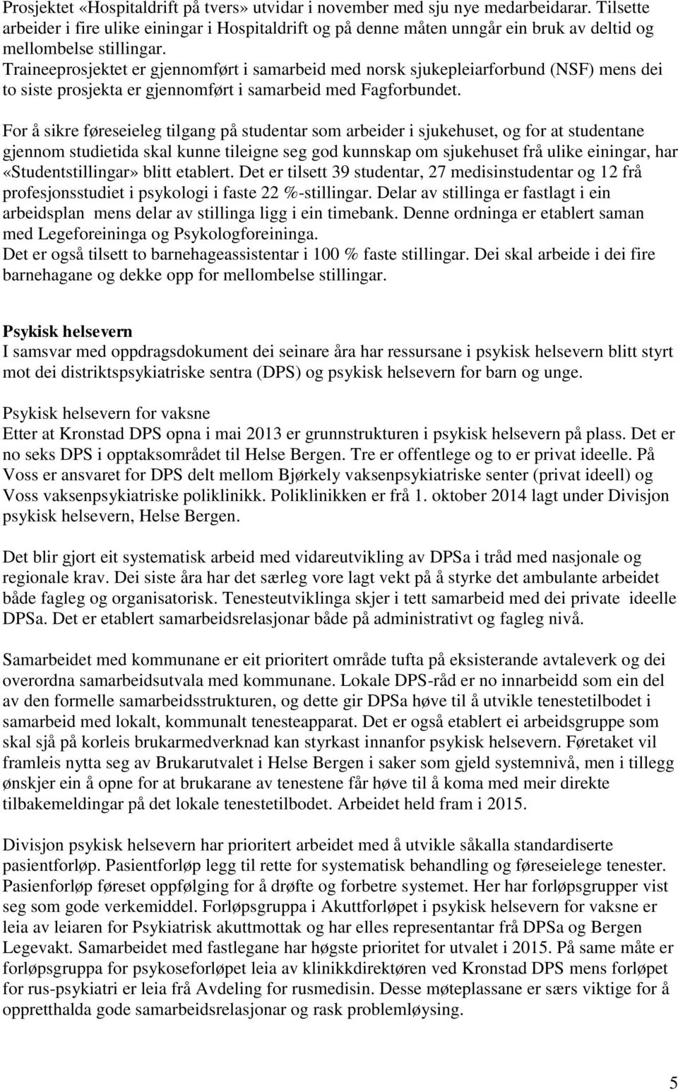 Traineeprosjektet er gjennomført i samarbeid med norsk sjukepleiarforbund (NSF) mens dei to siste prosjekta er gjennomført i samarbeid med Fagforbundet.