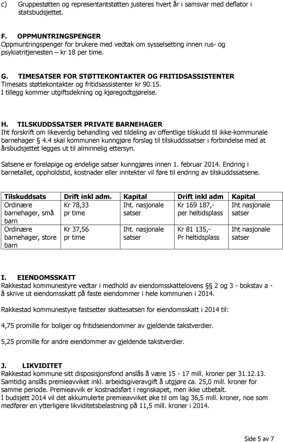 TIMESATSER FOR STØTTEKONTAKTER OG FRITIDSASSISTENTER Timesats støttekontakter og fritidsassistenter kr 90.15. I tillegg kommer utgiftsdekning og kjøregodtgjørelse. H.