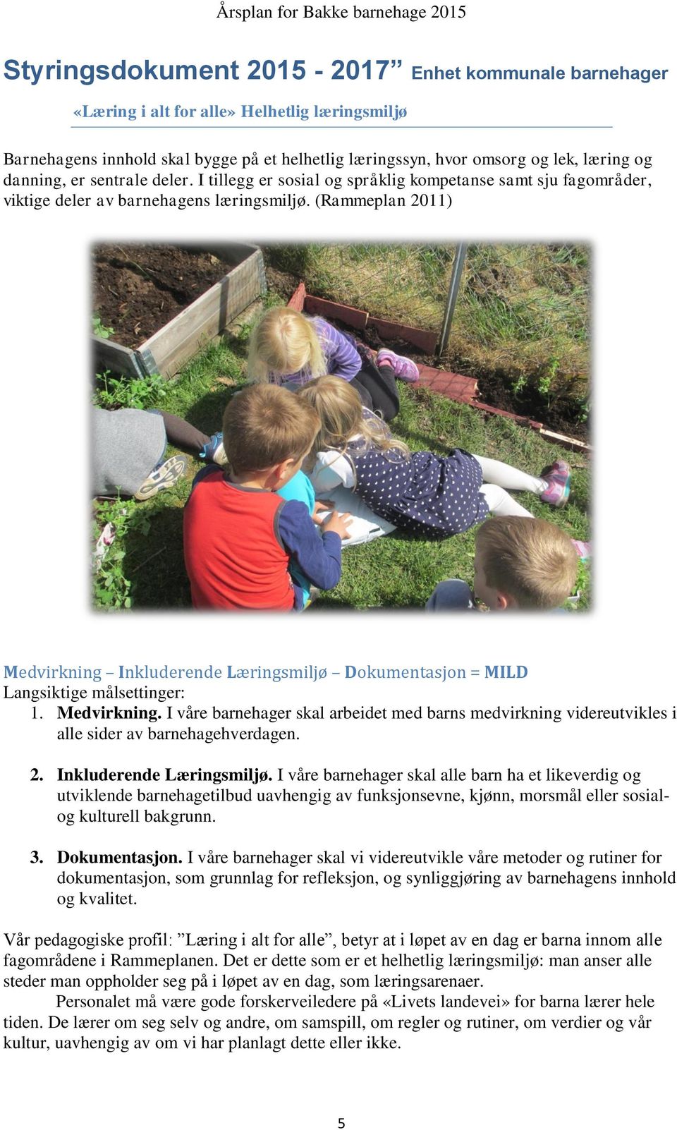 (Rammeplan 2011) Medvirkning Inkluderende Læringsmiljø Dokumentasjon = MILD Langsiktige målsettinger: 1. Medvirkning. I våre barnehager skal arbeidet med barns medvirkning videreutvikles i alle sider av barnehagehverdagen.