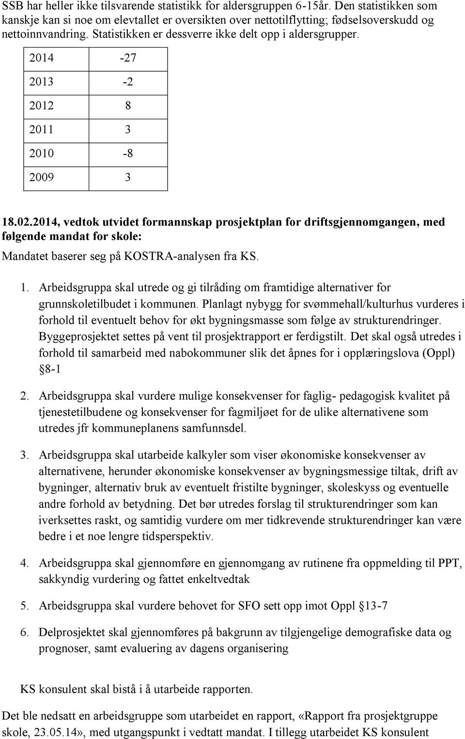 2014, vedtok utvidet formannskap prosjektplan for driftsgjennomgangen, med følgende mandat for skole: Mandatet baserer seg på KOSTRA-analysen fra KS. 1.