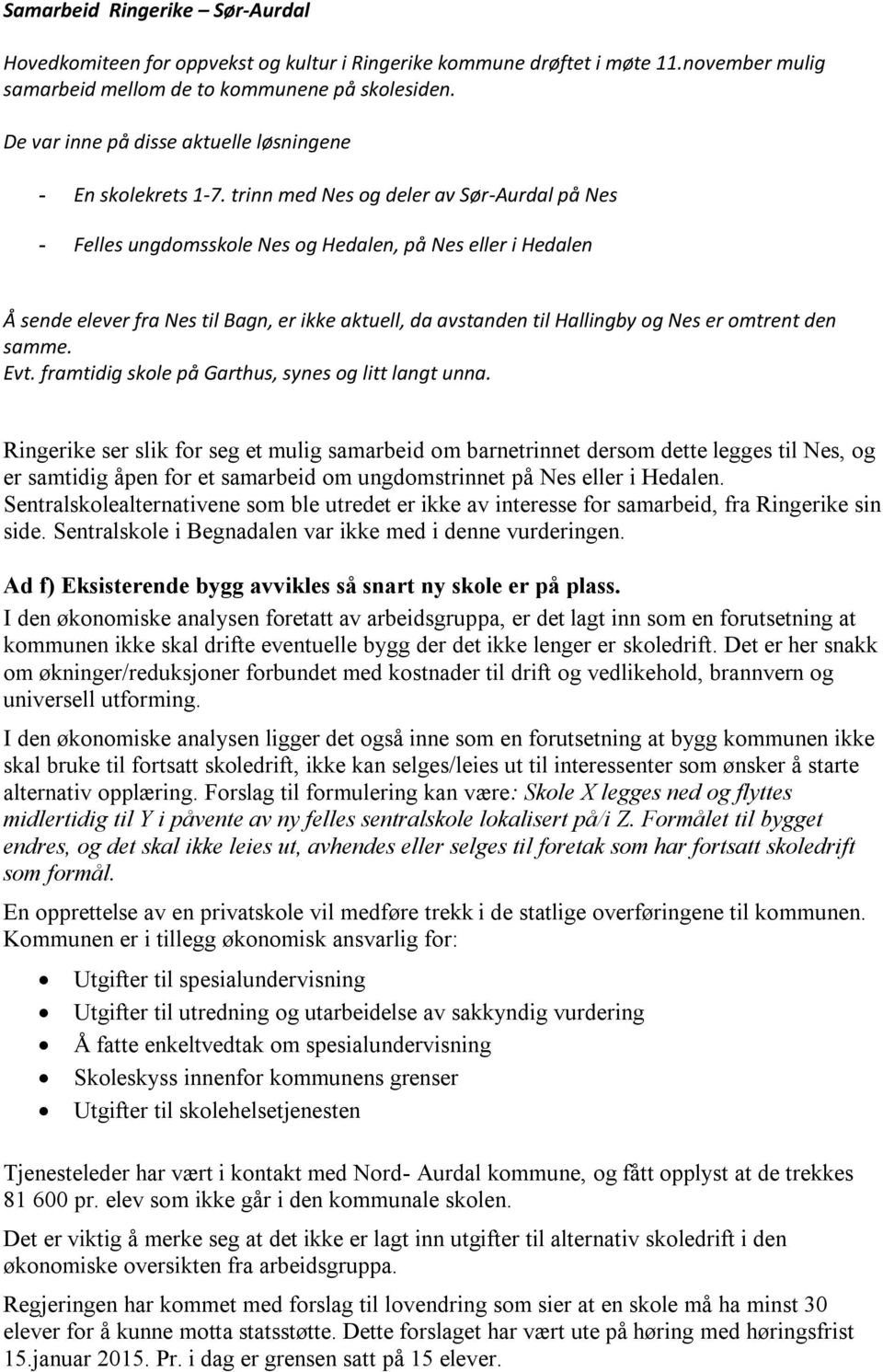 trinn med Nes og deler av Sør-Aurdal på Nes - Felles ungdomsskole Nes og Hedalen, på Nes eller i Hedalen Å sende elever fra Nes til Bagn, er ikke aktuell, da avstanden til Hallingby og Nes er omtrent