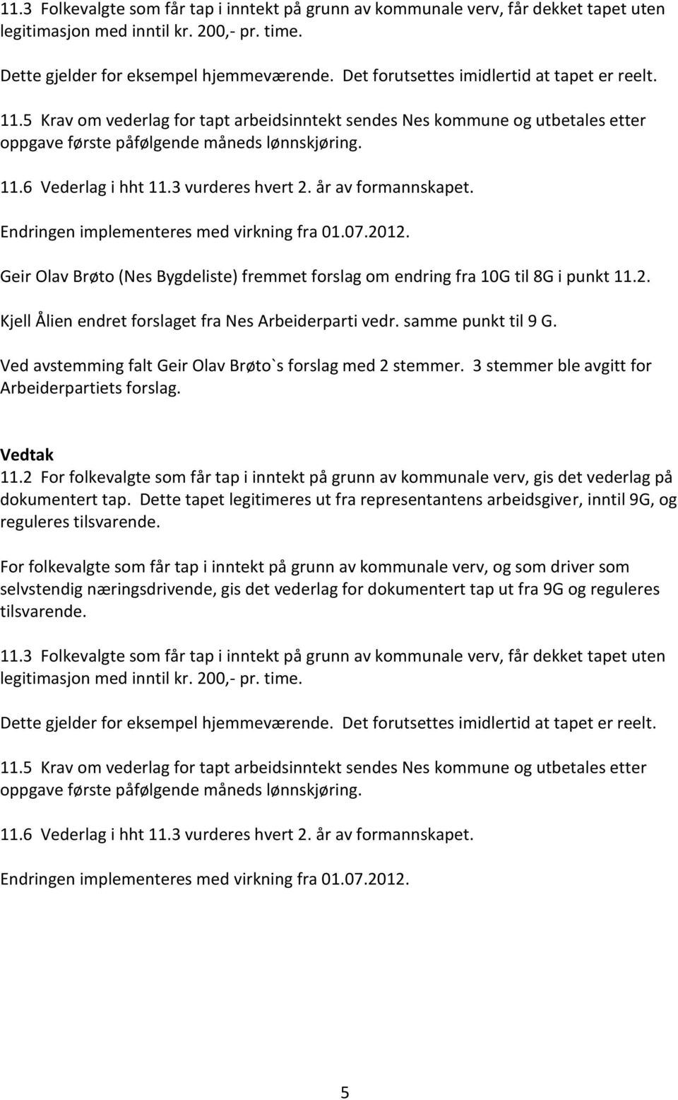 3 vurderes hvert 2. år av formannskapet. Endringen implementeres med virkning fra 01.07.2012. Geir Olav Brøto (Nes Bygdeliste) fremmet forslag om endring fra 10G til 8G i punkt 11.2. Kjell Ålien endret forslaget fra Nes Arbeiderparti vedr.