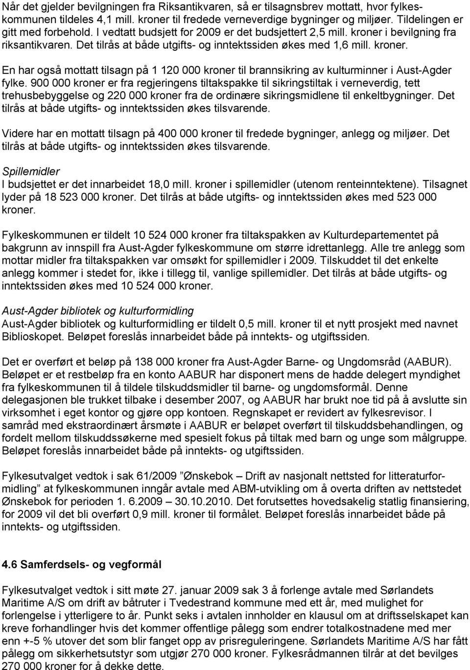 kroner. En har også mottatt tilsagn på 1 120 000 kroner til brannsikring av kulturminner i Aust-Agder fylke.