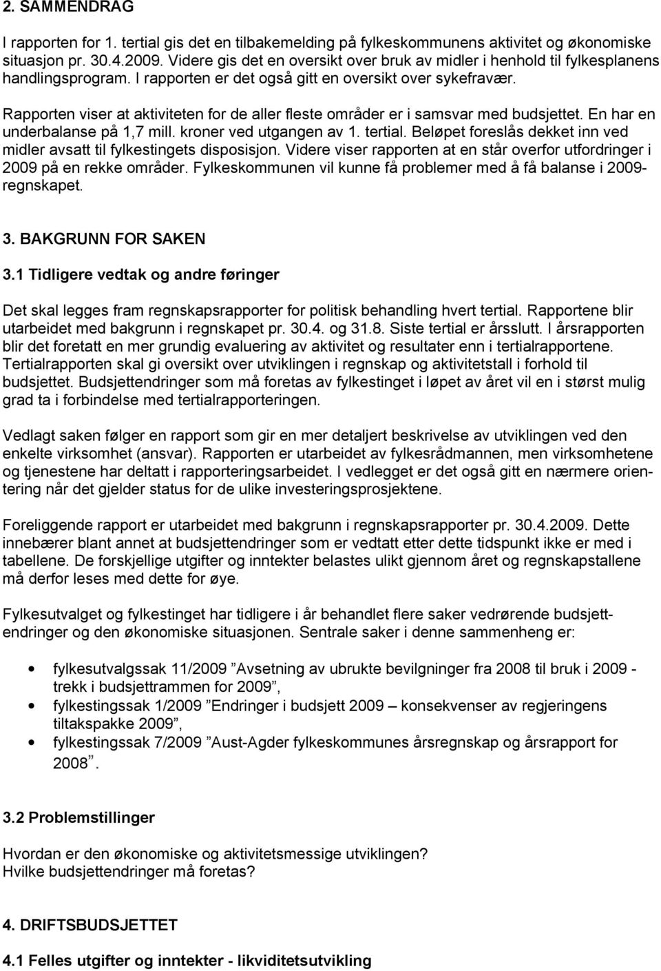 Rapporten viser at aktiviteten for de aller fleste områder er i samsvar med budsjettet. En har en underbalanse på 1,7 mill. kroner ved utgangen av 1. tertial.