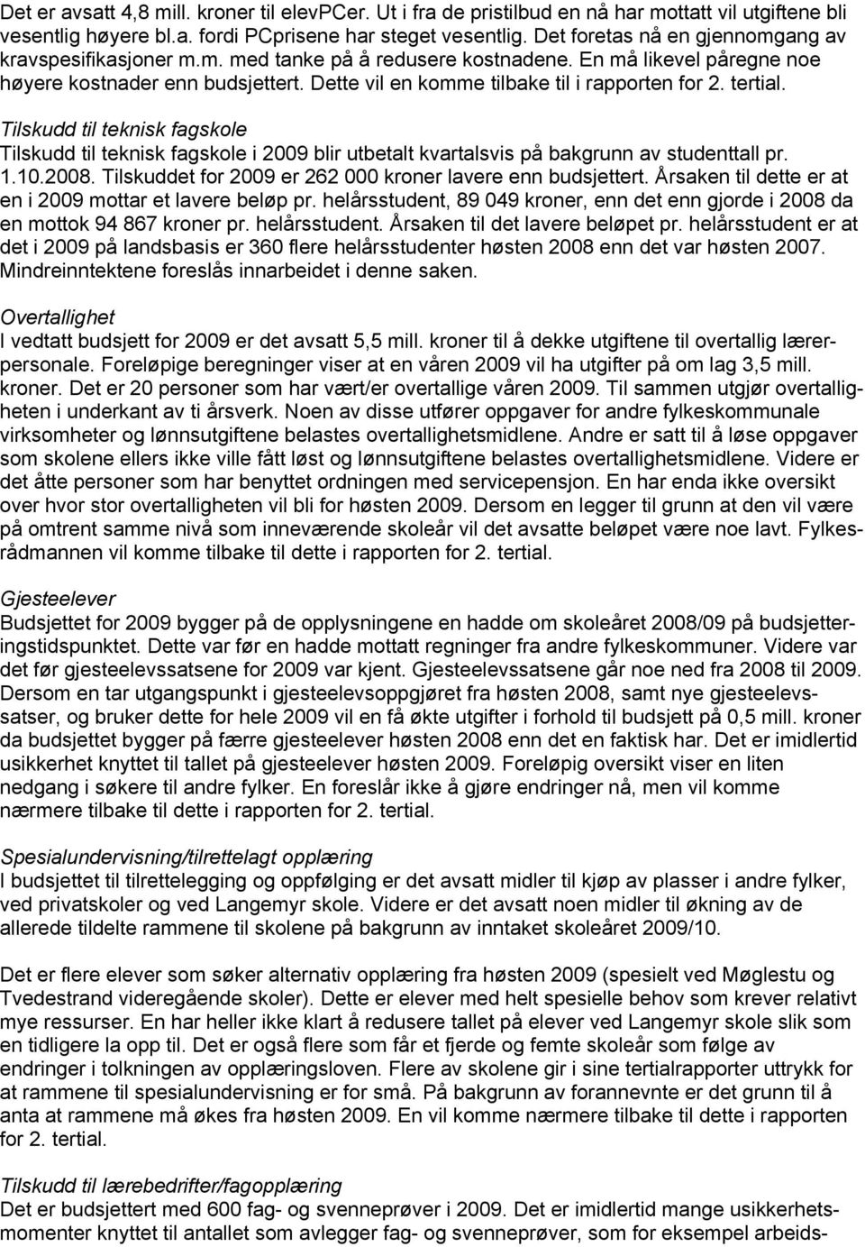 Dette vil en komme tilbake til i rapporten for 2. tertial. Tilskudd til teknisk fagskole Tilskudd til teknisk fagskole i 2009 blir utbetalt kvartalsvis på bakgrunn av studenttall pr. 1.10.2008.