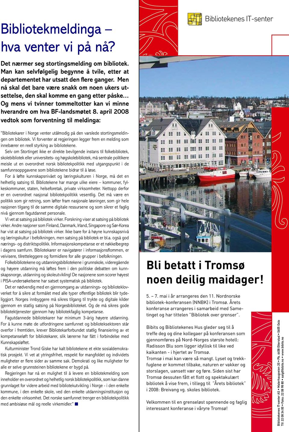 april 2008 vedtok som forventning til meldinga: tam tam Bibliotekarer i Norge venter utålmodig på den varslede stortingsmeldingen om bibliotek.