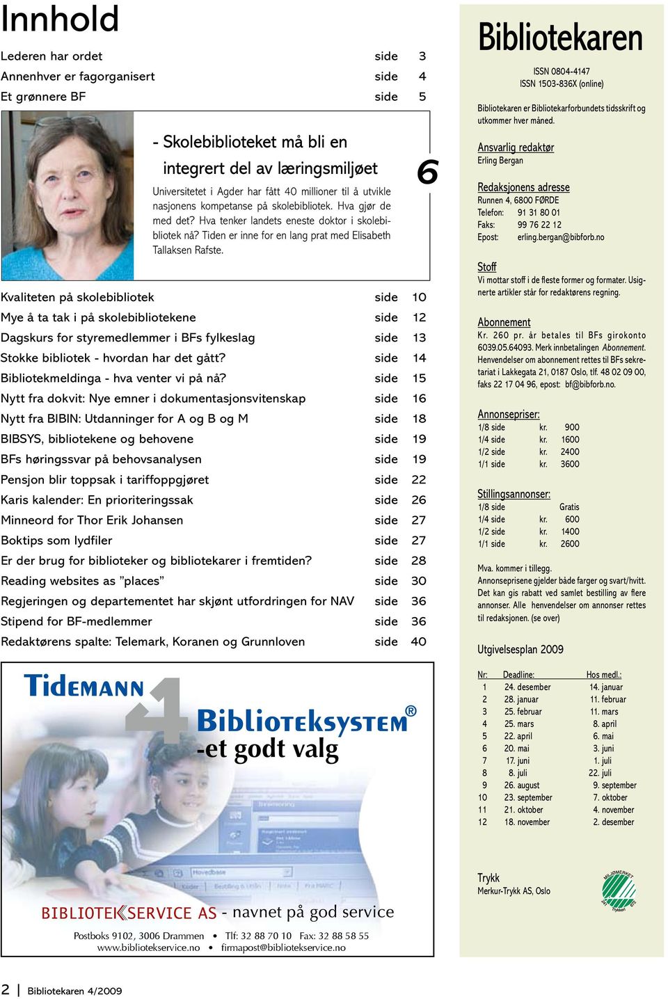 Kvaliteten på skolebibliotek side 10 Mye å ta tak i på skolebibliotekene side 12 Dagskurs for styremedlemmer i BFs fylkeslag side 13 Stokke bibliotek - hvordan har det gått?