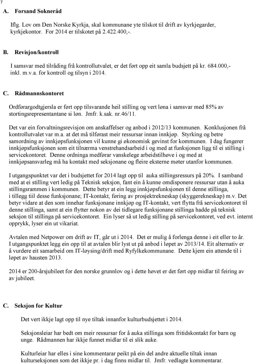 Rådmannskontoret Ordførargodtgjersla er ført opp tilsvarande heil stilling og vert løna i samsvar med 85% av stortingsrepresentantane si løn. Jmfr. k.sak. nr.46/11.