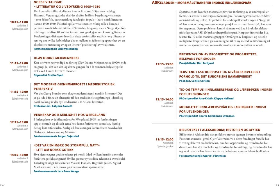 Filsofisk spiller vitalismen en viktig rolle i Europa i perioden rundt århundreskiftet (Nietzsche, Bergson), men i Norge skjer formidlingen av disse filosofiske ideene i stor grad gjennom kunst og