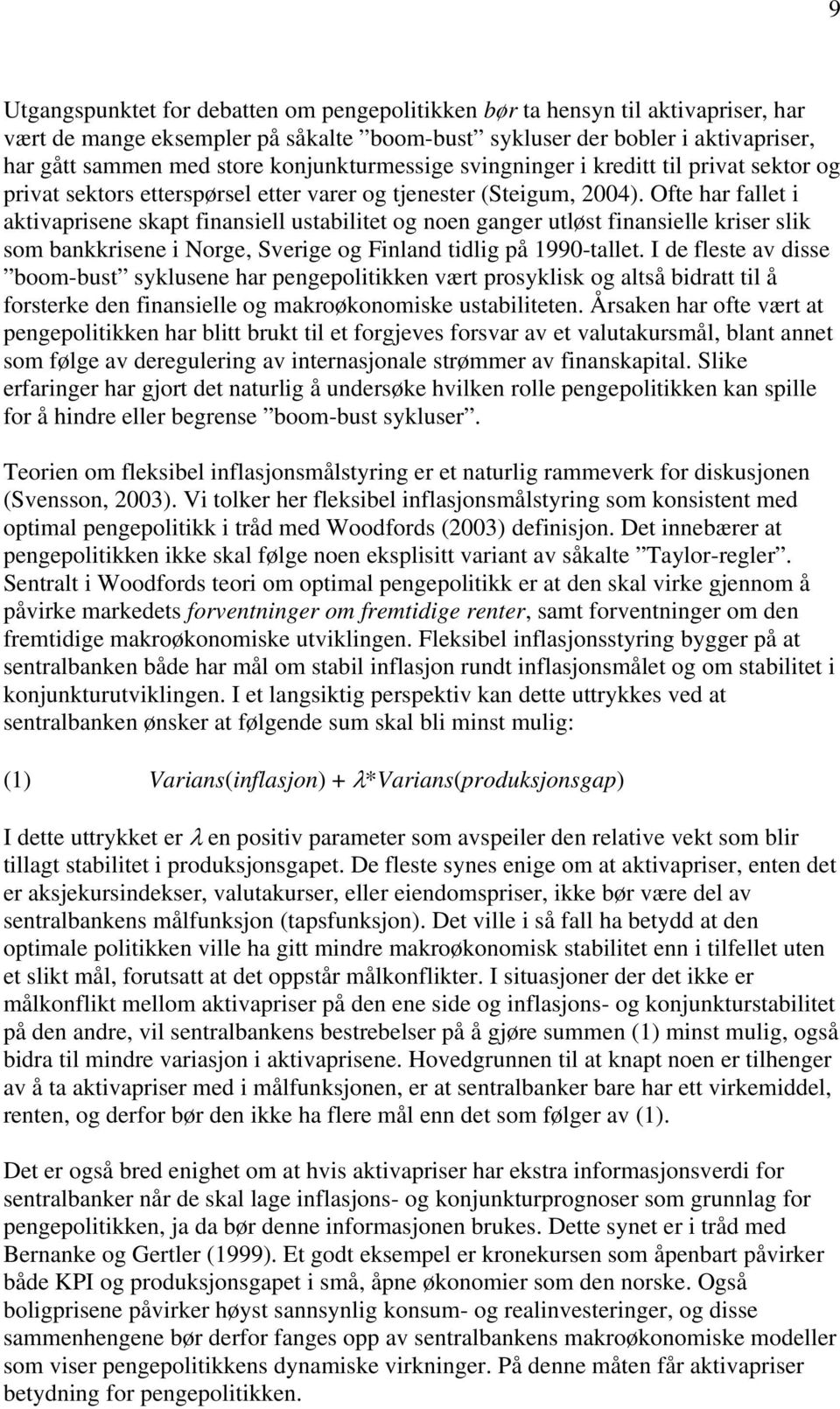 Ofte har fallet i aktivaprisene skapt finansiell ustabilitet og noen ganger utløst finansielle kriser slik som bankkrisene i Norge, Sverige og Finland tidlig på 1990-tallet.