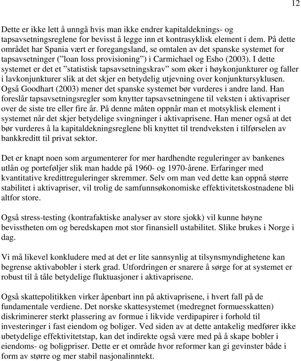 I dette systemet er det et statistisk tapsavsetningskrav som øker i høykonjunkturer og faller i lavkonjunkturer slik at det skjer en betydelig utjevning over konjunktursyklusen.