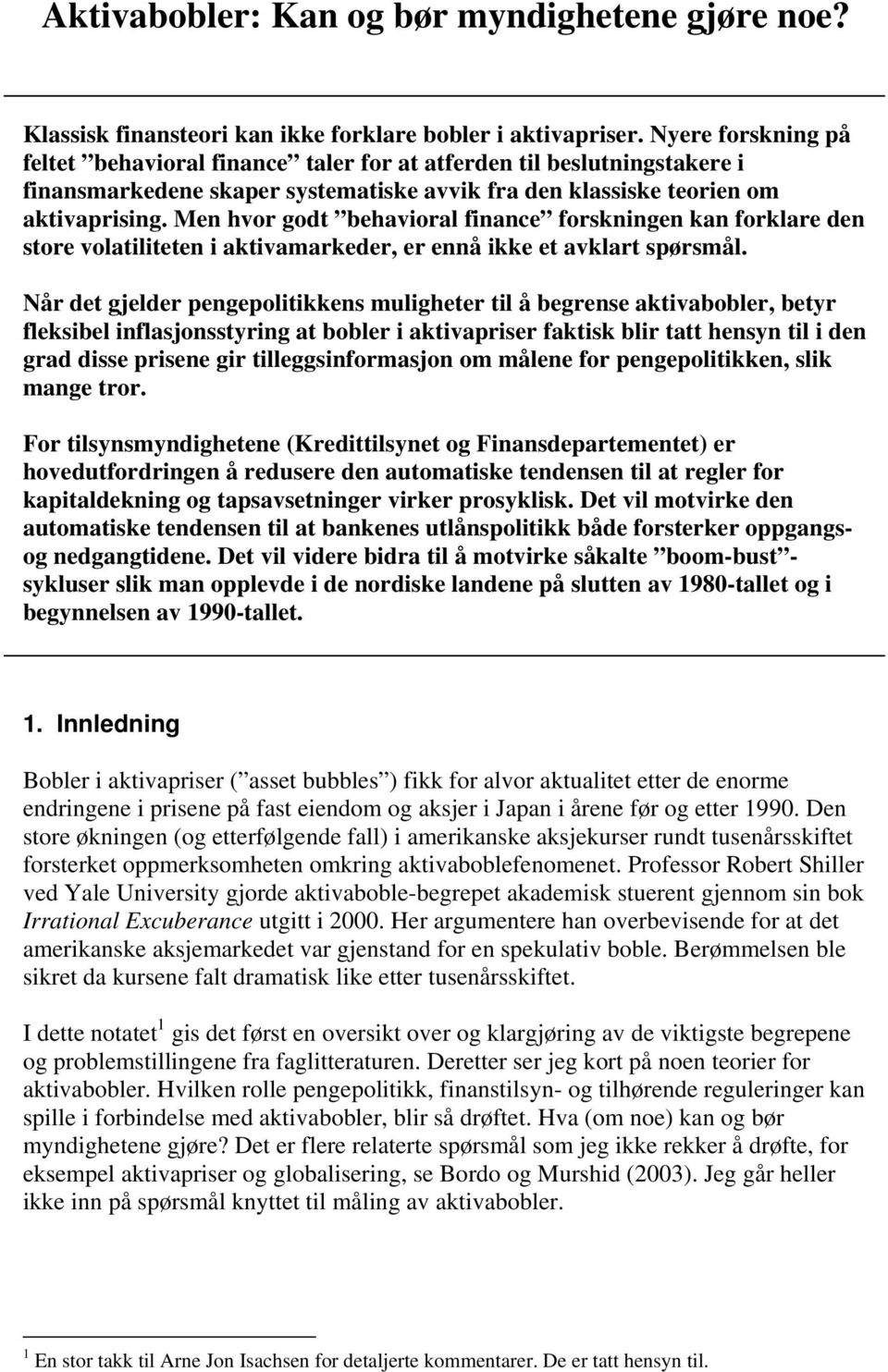 Men hvor godt behavioral finance forskningen kan forklare den store volatiliteten i aktivamarkeder, er ennå ikke et avklart spørsmål.