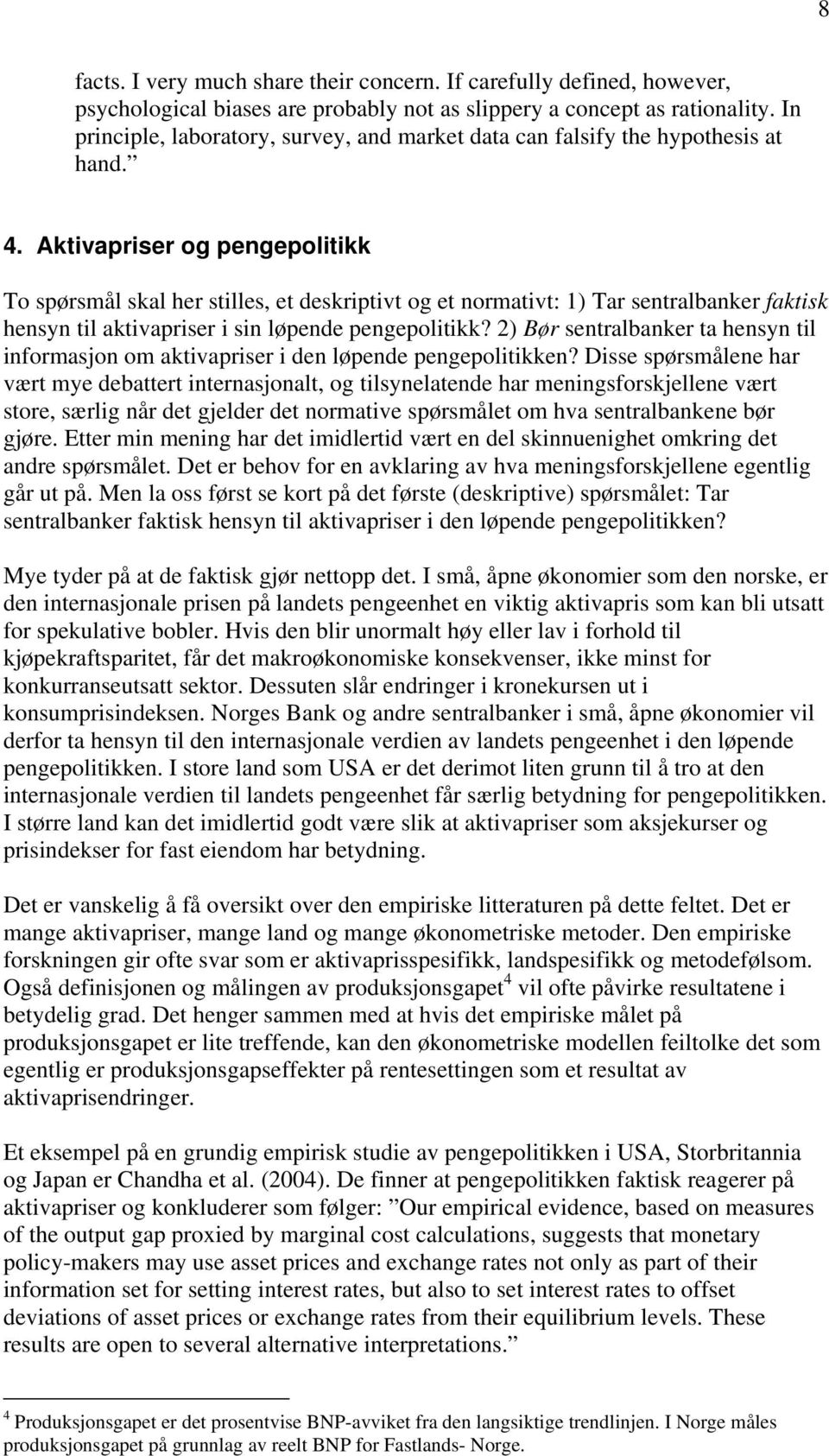 Aktivapriser og pengepolitikk To spørsmål skal her stilles, et deskriptivt og et normativt: 1) Tar sentralbanker faktisk hensyn til aktivapriser i sin løpende pengepolitikk?