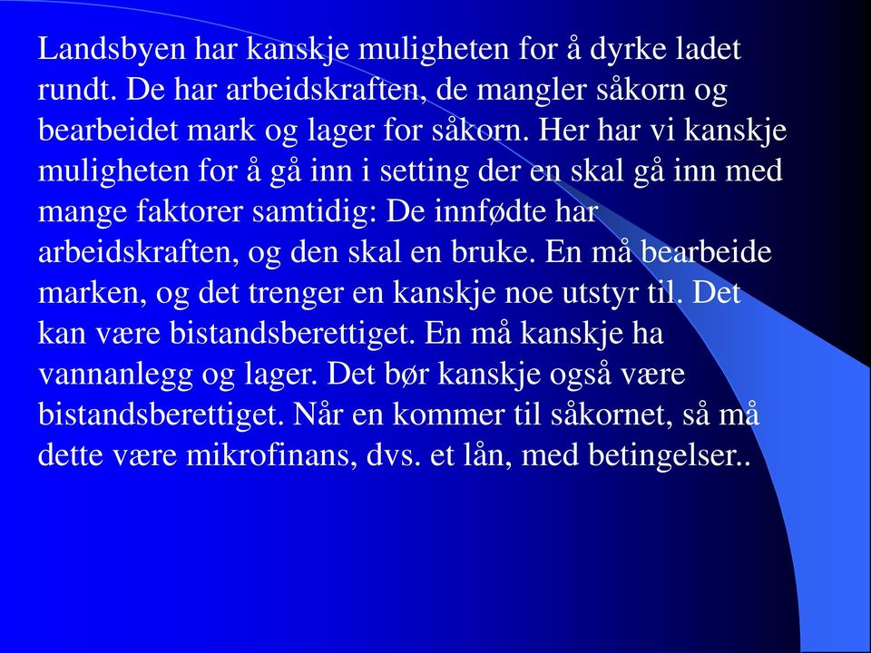 skal en bruke. En må bearbeide marken, og det trenger en kanskje noe utstyr til. Det kan være bistandsberettiget.